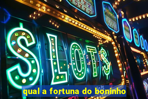 qual a fortuna do boninho